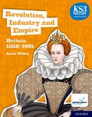 KS3 HISTORY 4TH EDITION : REVOLUTION, INDUSTRY AND EMPIRE : BRITAIN 1558-1901 - Student's