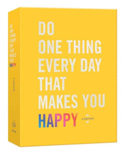 DO ONE THING EVERY DAY THAT MAKES YOU HAPPY -Clarkson Potter