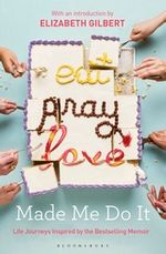 EAT-PRAY-LOVE-MADE-ME-DO-IT---Bloomsbury