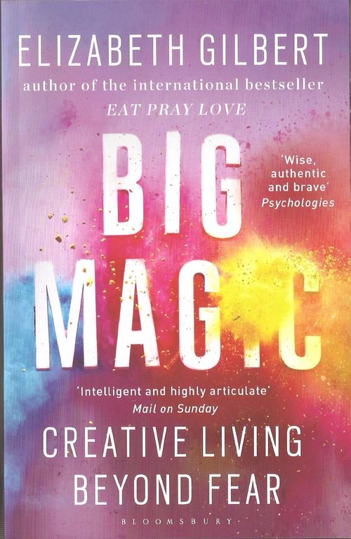 BIG MAGIC: CREATIVE LIVING BEYOND FEAR - Bloomsbury