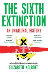SIXTH EXTINCTION, THE - An Unnatural History - Bloomsbury