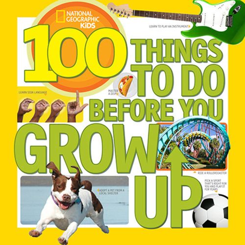 100 THINGS TO DO BEFORE YOU GROW UP - Nat Geo Kids