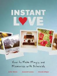 INSTANT LOVE: How to Make Magic & Memories with Polaroids