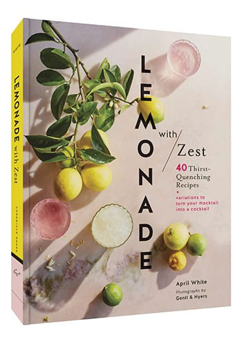 LEMONADE WITH ZEST: 40 Thirst-Quenching Recipes