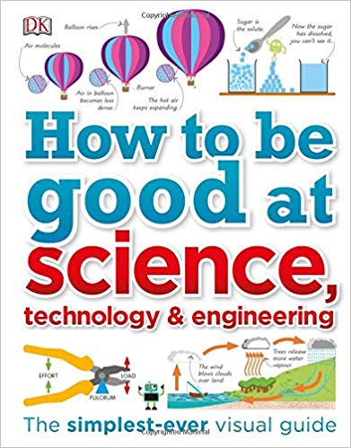 HOW TO BE GOOD AT SCIENCE, TECHNOLOGY & ENGINEERING - DK