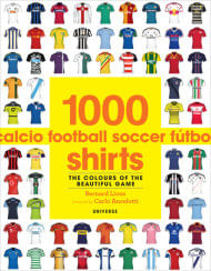 1000 FOOTBALL SHIRTS: THE COLOURS OF THE BEAUTIFUL GAME
