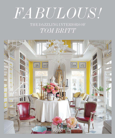 FABULOUS The Dazzling Interiors of Tom Britt - Rizzoli