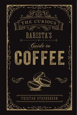 CURIOUS BARISTAS GUIDE TO COFFEE,THE - Ryland Peters & Small