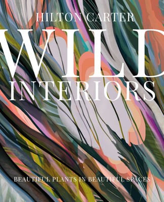 WILD INTERIORS: Beautiful plants in beautiful spaces - Cico Books