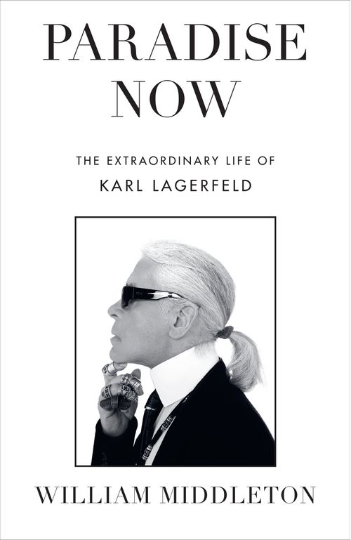 PARADISE NOW : THE EXTRAORDINARY LIFE OF KARL LAGERFELD - Ebury