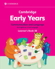 CAMBRIDGE EARLY YEARS COMMUNICATION AND LANGUAGE FOR ENGLISH AS A FIRST LANGUAGE 3B - Learner's Book
