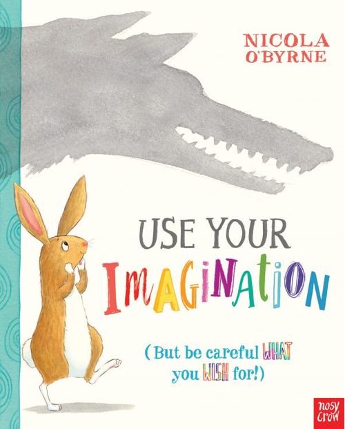 USE YOUR IMAGINATION - Nosy Crow