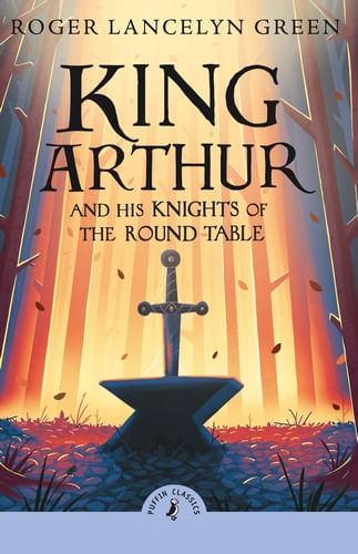 KING ARTHUR AND THE KNIGHTS OF THE ROUND TABLE - Puffin Classics *New Edition*