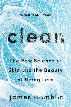 CLEAN : THE NEW SCIENCE OF SKIN AND THE BEAUTY OF DOING LESS - Riverhead Books