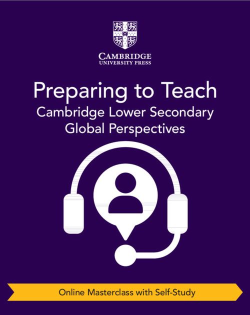 CAMBRIDGE LOWER SECONDARY GLOBAL PERSPECTIVES - Preparing to Teach (online Masterclass with Self-st)