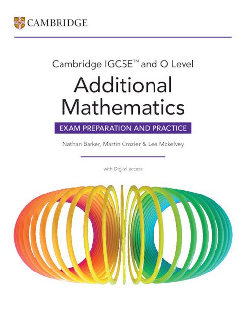 CAMBRIDGE IGCSE AND O LEVEL ADDITIONAL MATHEMATICS - Exam Preparation and Practice w/Digital Access