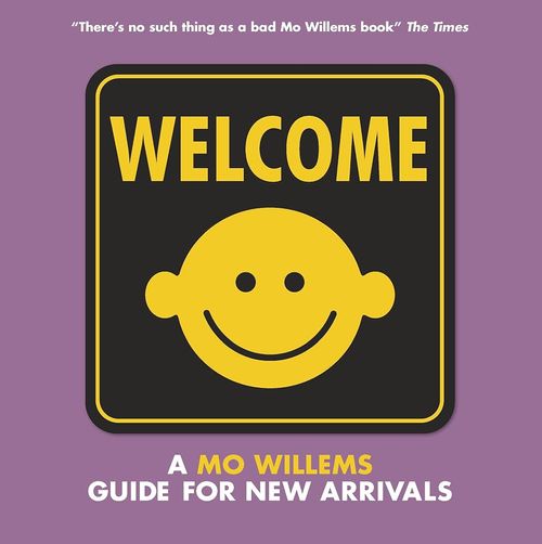 WELCOME : A MO WILLEMS GUIDE FOR NEW ARRIVALS